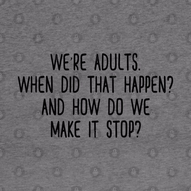 We're adults. When did that happen? by qpdesignco